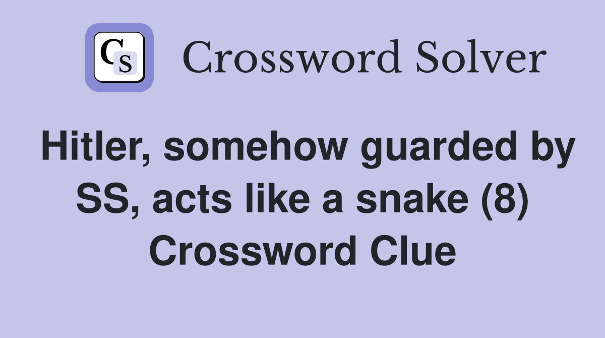 Hitler, somehow guarded by SS, acts like a snake (8) Crossword Clue